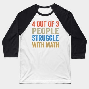 4 Out Of 3 People Struggle With Math Funny Math Baseball T-Shirt